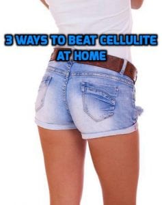 3 Ways to Beat Cellulite at Home